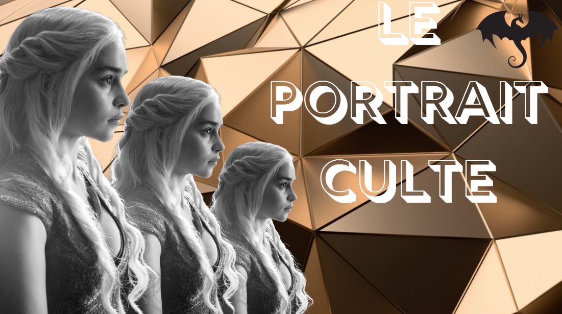 Le portrait culte de la semaine : Daenerys Targaryen de Game of Thrones