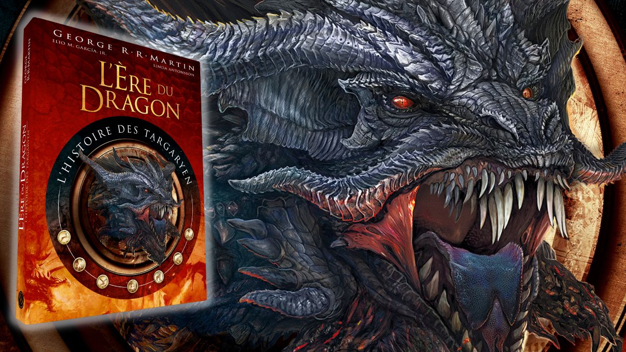 L’Ère du Dragon, l&rsquo;histoire des Targaryen : 3 bonnes raisons de découvrir le livre de George R. R. Martin